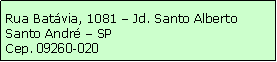 Caixa de texto: Rua Bat�via, 1081 � Jd. Santo AlbertoSanto Andr� � SP Cep. 09260-020